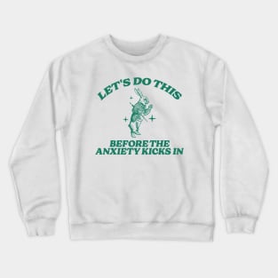 let's do this before anxiety kicks in Crewneck Sweatshirt